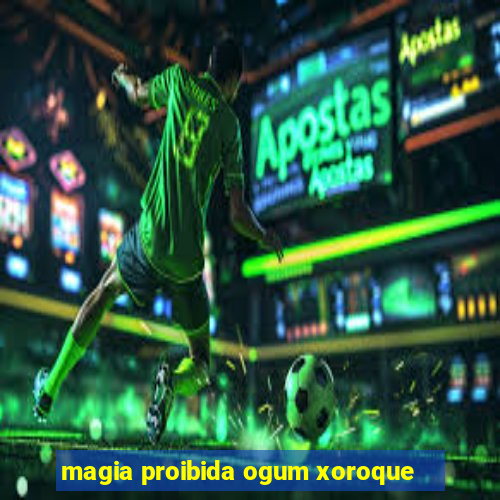 magia proibida ogum xoroque