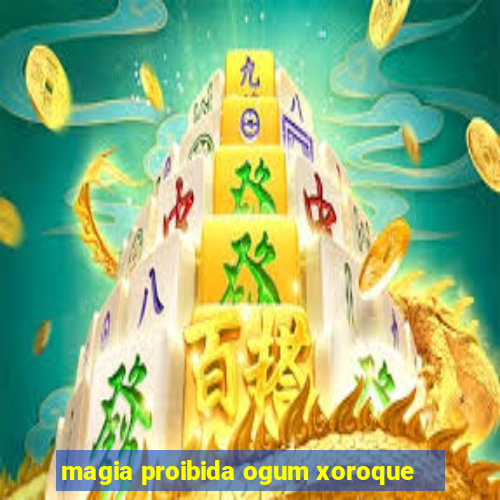 magia proibida ogum xoroque