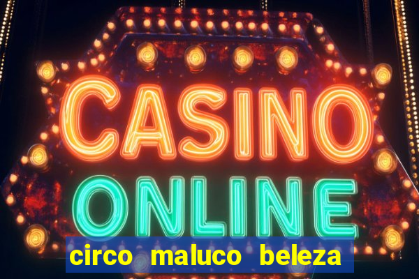 circo maluco beleza recife circo maluco