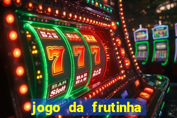 jogo da frutinha que paga dinheiro