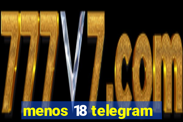 menos 18 telegram