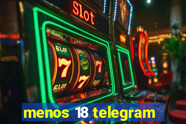 menos 18 telegram