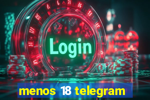 menos 18 telegram