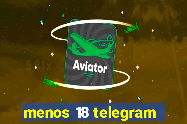 menos 18 telegram