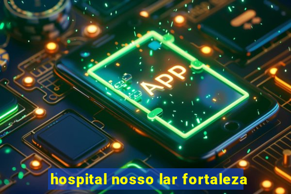 hospital nosso lar fortaleza