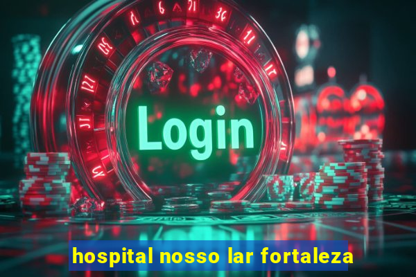 hospital nosso lar fortaleza