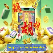 hospital nosso lar fortaleza