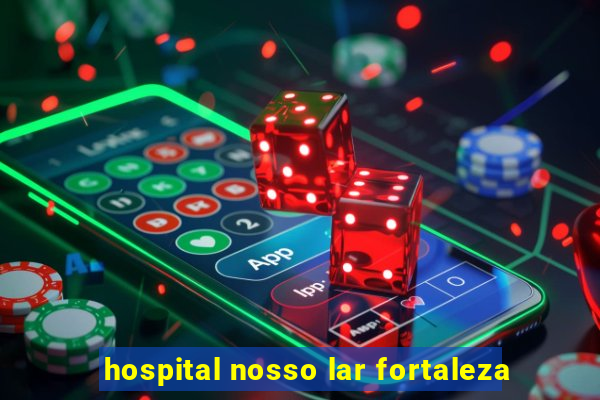 hospital nosso lar fortaleza