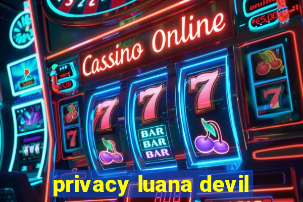 privacy luana devil