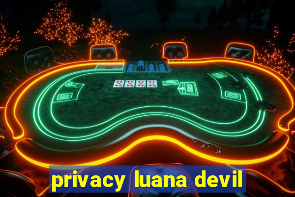 privacy luana devil