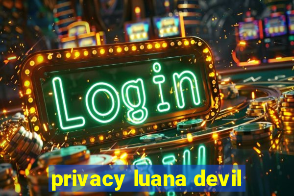 privacy luana devil