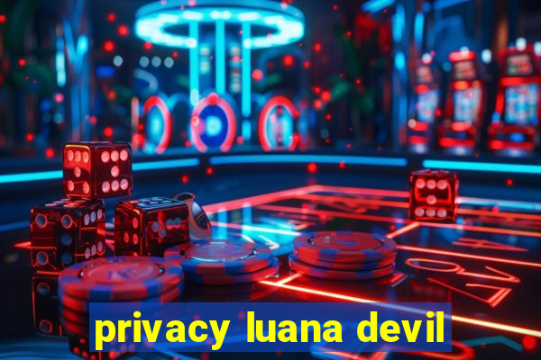 privacy luana devil