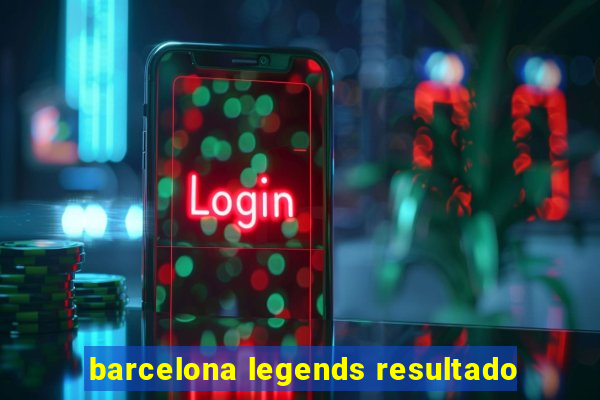 barcelona legends resultado