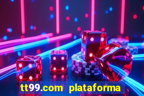 tt99.com plataforma de jogos