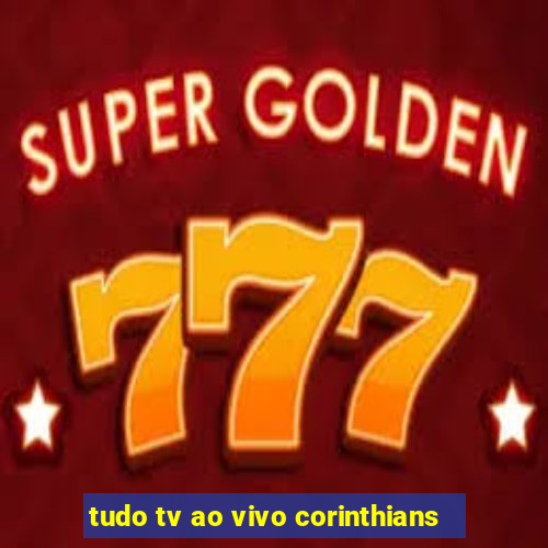 tudo tv ao vivo corinthians