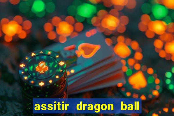 assitir dragon ball z dublado