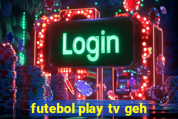 futebol play tv geh