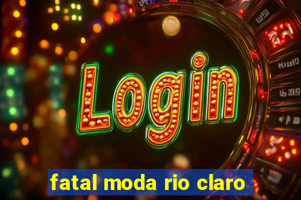 fatal moda rio claro