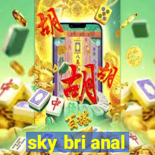 sky bri anal