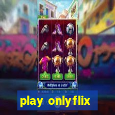 play onlyflix