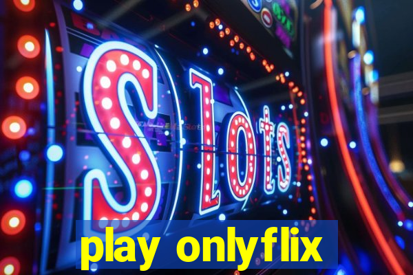 play onlyflix