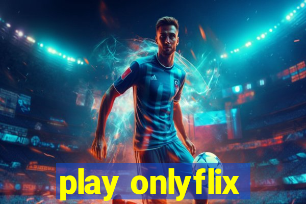 play onlyflix