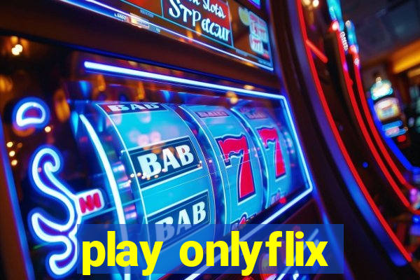 play onlyflix