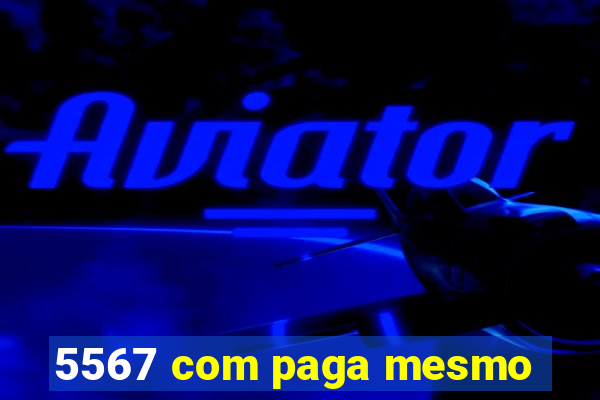 5567 com paga mesmo