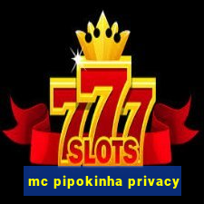 mc pipokinha privacy