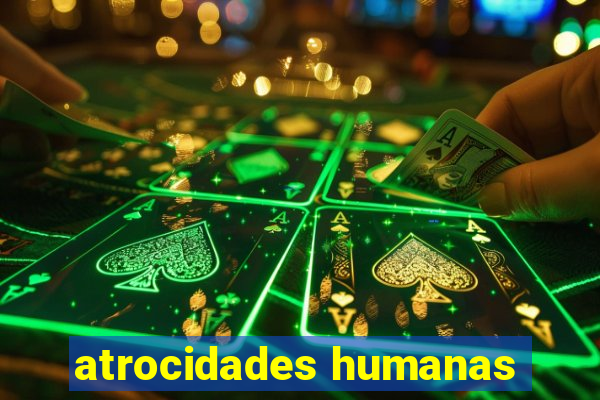 atrocidades humanas