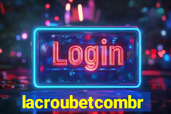 lacroubetcombr