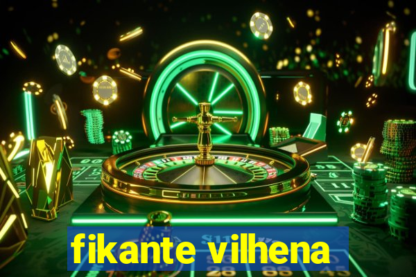 fikante vilhena