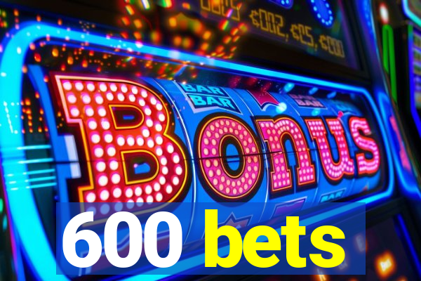 600 bets