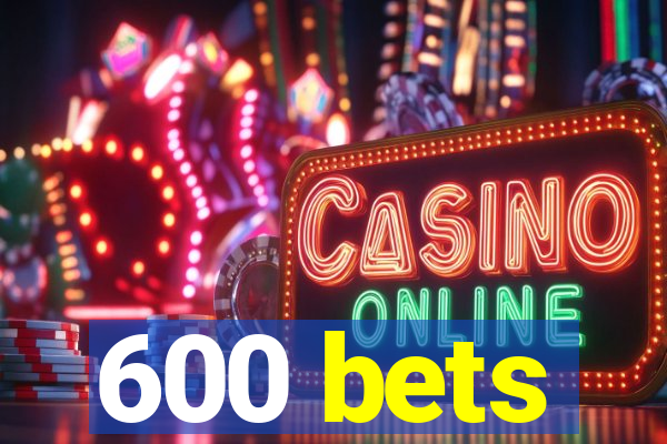 600 bets