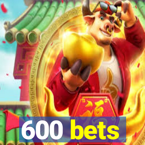 600 bets