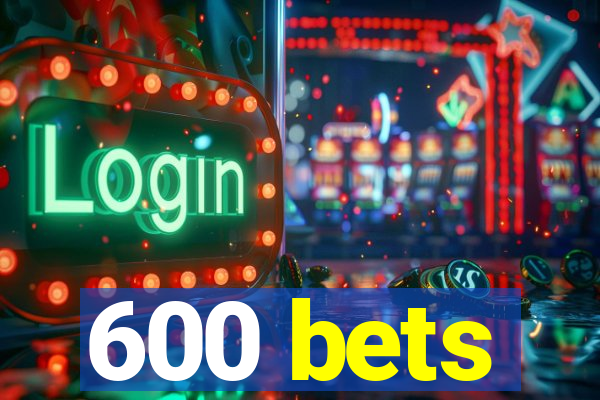 600 bets