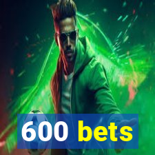 600 bets