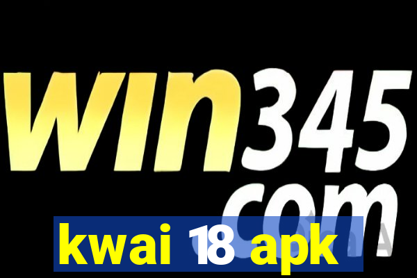 kwai 18 apk