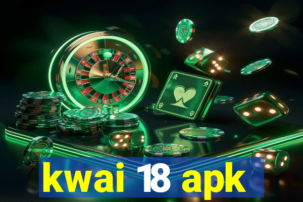 kwai 18 apk