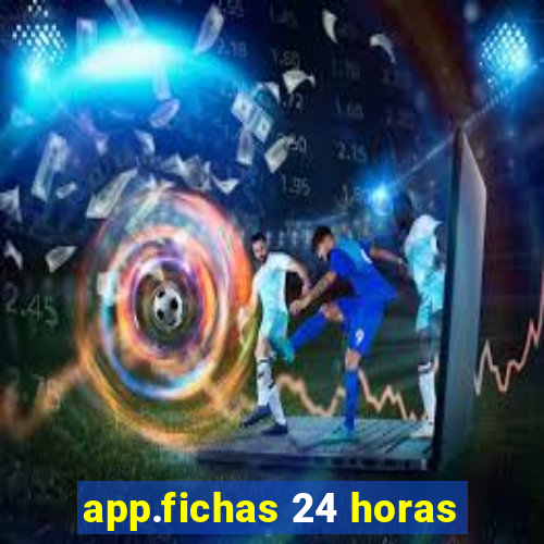 app.fichas 24 horas