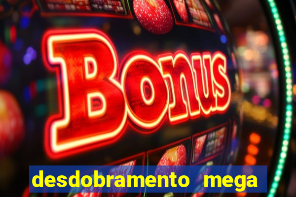 desdobramento mega sena 18 dezenas