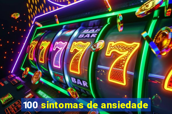 100 sintomas de ansiedade