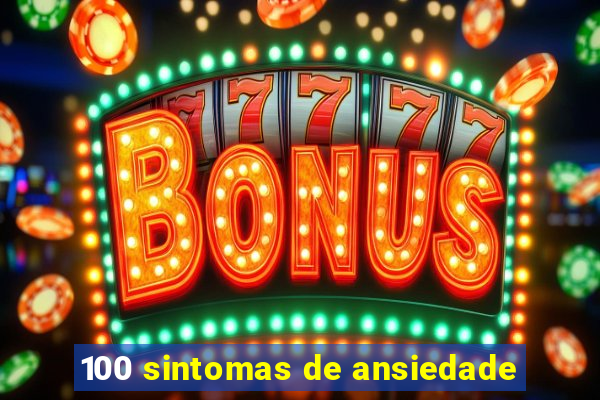 100 sintomas de ansiedade