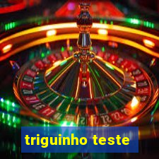 triguinho teste