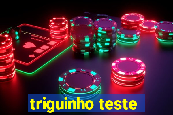 triguinho teste