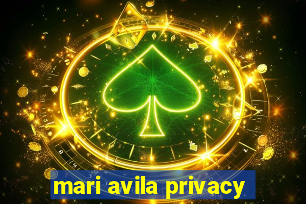 mari avila privacy