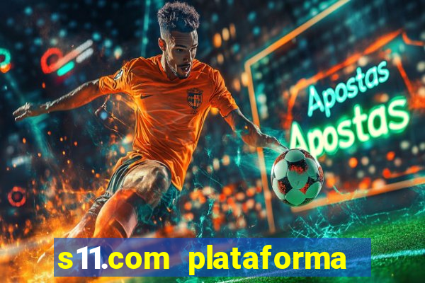 s11.com plataforma de jogos