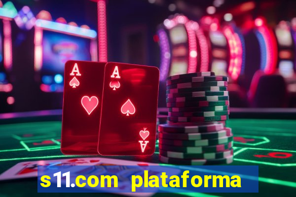 s11.com plataforma de jogos