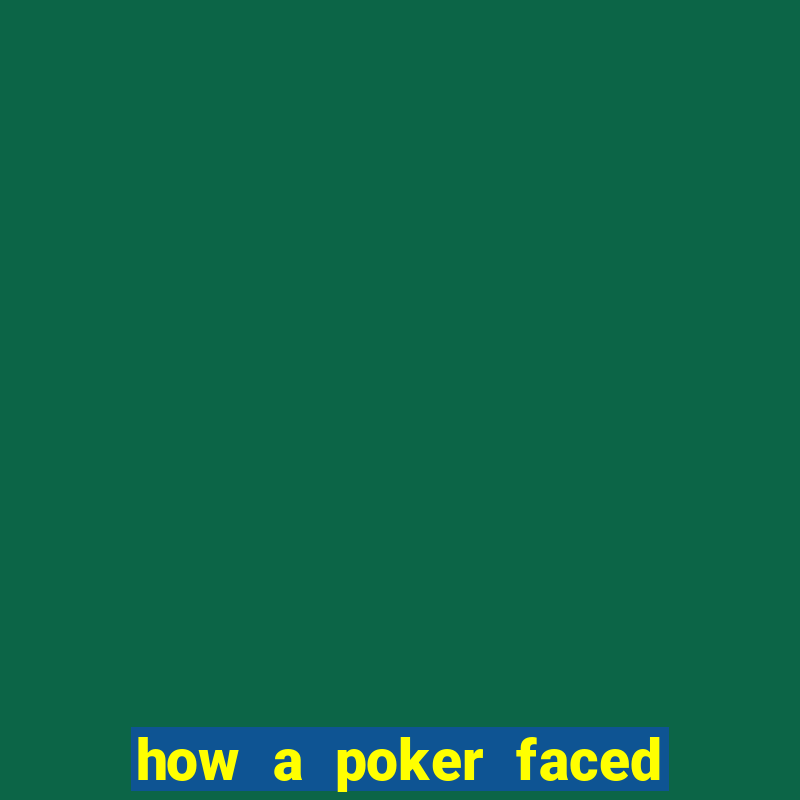 how a poker faced girl really feels