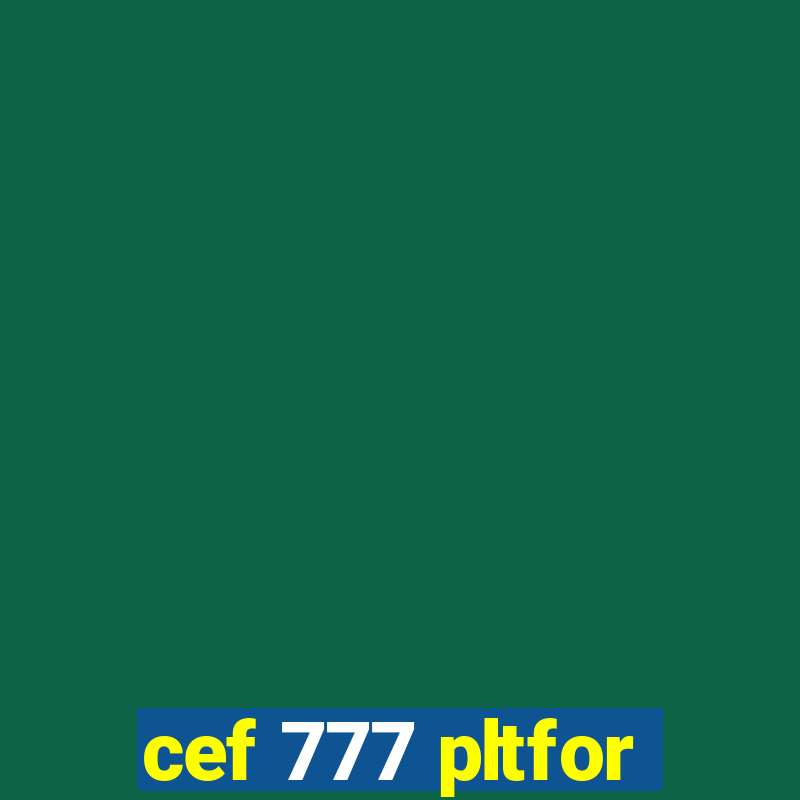 cef 777 pltfor